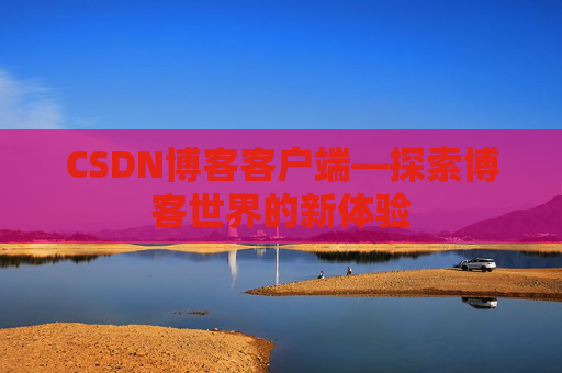 CSDN博客客户端—探索博客世界的新体验